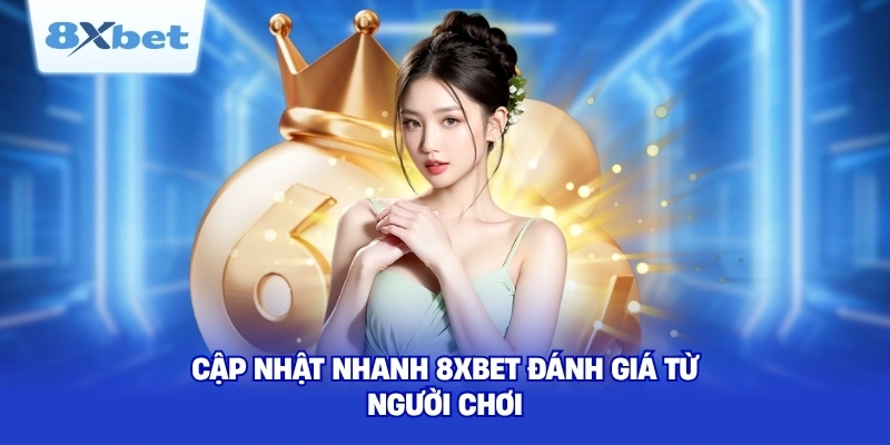 Cập nhật nhanh 8XBET đánh giá từ người chơi