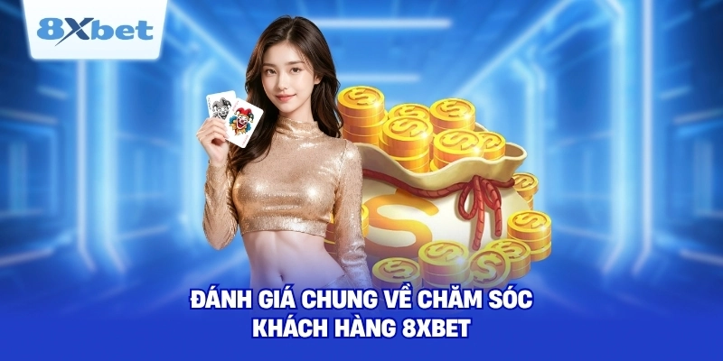Đánh giá chung về chăm sóc khách hàng 8XBET