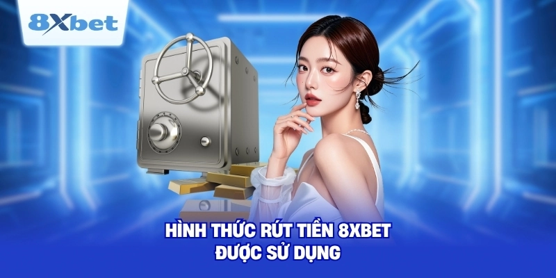 Hình thức rút tiền 8XBET được sử dụng