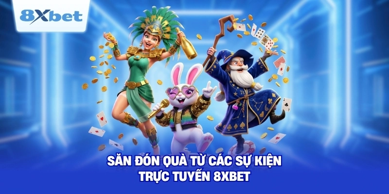 Săn đón quà từ các sự kiện trực tuyến 8XBET